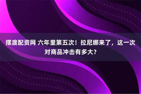 摆渡配资网 六年里第五次！拉尼娜来了，这一次对商品冲击有多大？